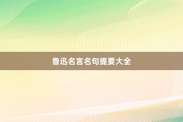 鲁迅名言名句提要大全
