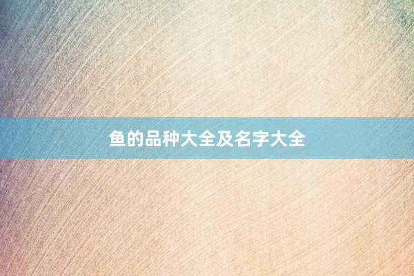 鱼的品种大全及名字大全